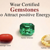 Wear Certified Gemstones to Attract positive Energy