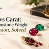 Ratti vs Carat: The Gemstone Weight Confusion, Solved
